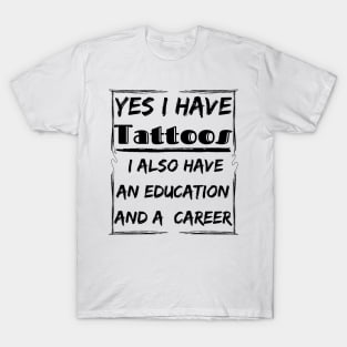 yes i have tattoos i also have an education and a career T-Shirt